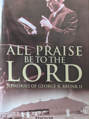 All Praise be to the Lord: Memories of George R. Brunk II - Rhoda Weber Neer Brunk