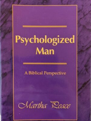 Psychologized Man: A Biblical Perspective - Martha Peace